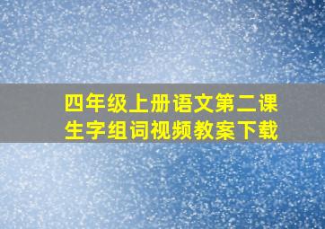 四年级上册语文第二课生字组词视频教案下载