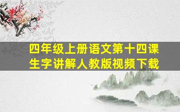 四年级上册语文第十四课生字讲解人教版视频下载