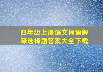 四年级上册语文词语解释选择题答案大全下载