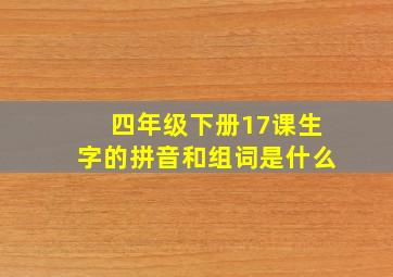 四年级下册17课生字的拼音和组词是什么