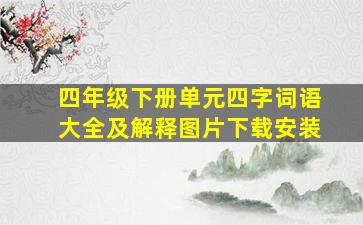 四年级下册单元四字词语大全及解释图片下载安装