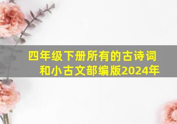 四年级下册所有的古诗词和小古文部编版2024年