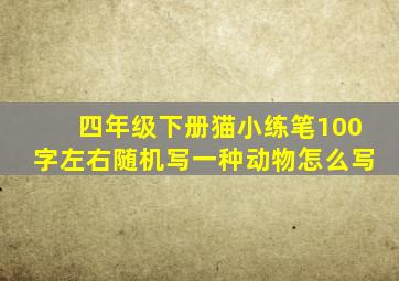 四年级下册猫小练笔100字左右随机写一种动物怎么写