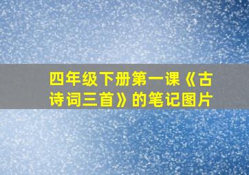 四年级下册第一课《古诗词三首》的笔记图片