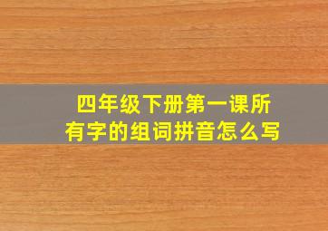 四年级下册第一课所有字的组词拼音怎么写