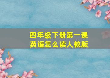 四年级下册第一课英语怎么读人教版