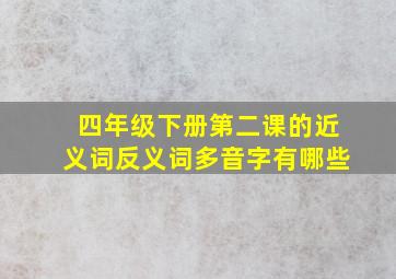 四年级下册第二课的近义词反义词多音字有哪些