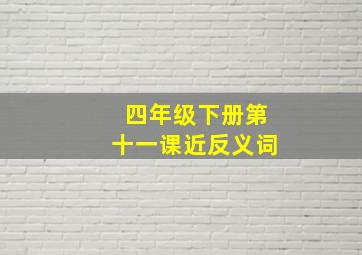 四年级下册第十一课近反义词