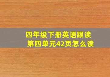 四年级下册英语跟读第四单元42页怎么读