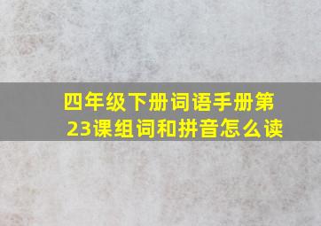 四年级下册词语手册第23课组词和拼音怎么读