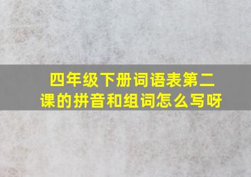 四年级下册词语表第二课的拼音和组词怎么写呀