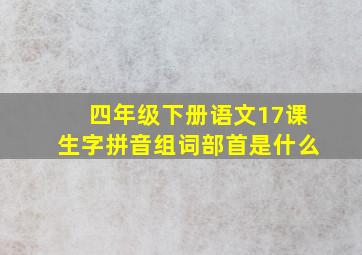 四年级下册语文17课生字拼音组词部首是什么