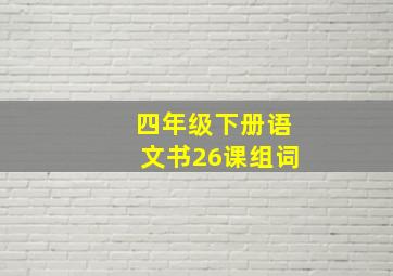 四年级下册语文书26课组词