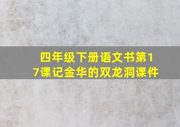 四年级下册语文书第17课记金华的双龙洞课件