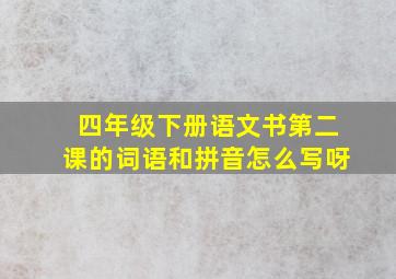 四年级下册语文书第二课的词语和拼音怎么写呀