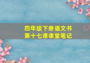 四年级下册语文书第十七课课堂笔记