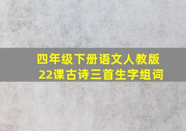 四年级下册语文人教版22课古诗三首生字组词