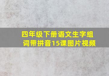 四年级下册语文生字组词带拼音15课图片视频