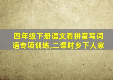 四年级下册语文看拼音写词语专项训练,二课时乡下人家