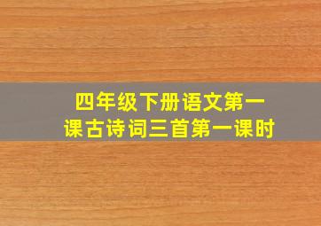 四年级下册语文第一课古诗词三首第一课时