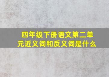 四年级下册语文第二单元近义词和反义词是什么