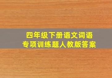 四年级下册语文词语专项训练题人教版答案