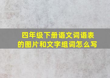 四年级下册语文词语表的图片和文字组词怎么写