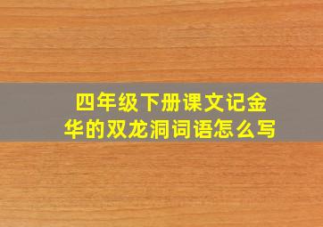 四年级下册课文记金华的双龙洞词语怎么写