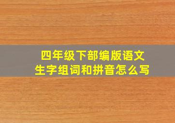 四年级下部编版语文生字组词和拼音怎么写