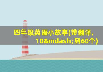 四年级英语小故事(带翻译,10—到60个)