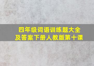 四年级词语训练题大全及答案下册人教版第十课