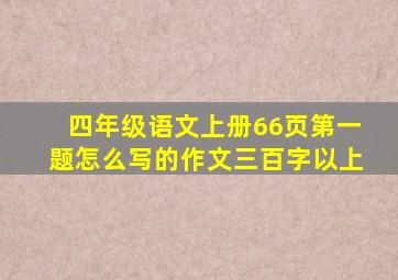 四年级语文上册66页第一题怎么写的作文三百字以上