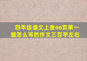 四年级语文上册66页第一题怎么写的作文三百字左右