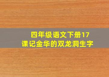 四年级语文下册17课记金华的双龙洞生字