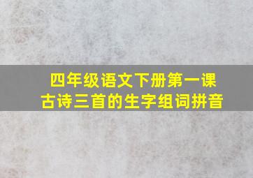 四年级语文下册第一课古诗三首的生字组词拼音