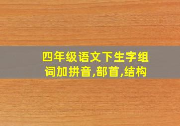 四年级语文下生字组词加拼音,部首,结构