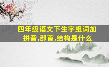 四年级语文下生字组词加拼音,部首,结构是什么