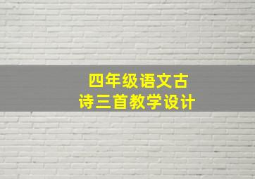 四年级语文古诗三首教学设计