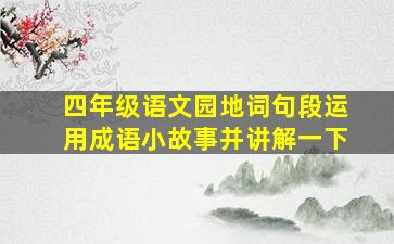 四年级语文园地词句段运用成语小故事并讲解一下