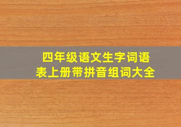 四年级语文生字词语表上册带拼音组词大全