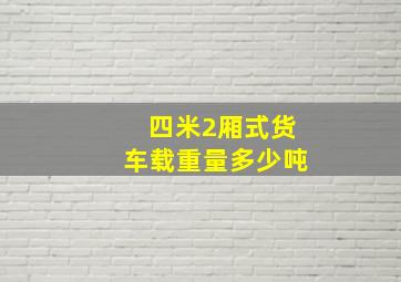 四米2厢式货车载重量多少吨