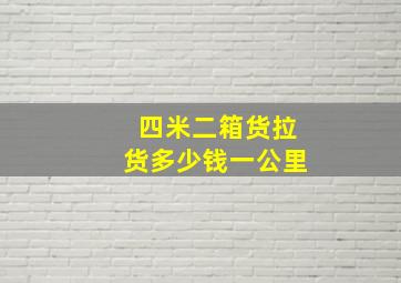 四米二箱货拉货多少钱一公里