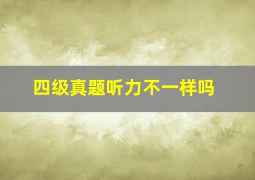 四级真题听力不一样吗