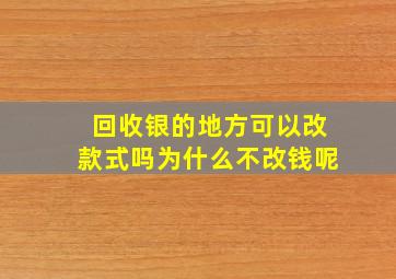 回收银的地方可以改款式吗为什么不改钱呢