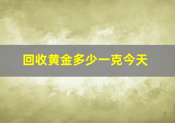 回收黄金多少一克今天