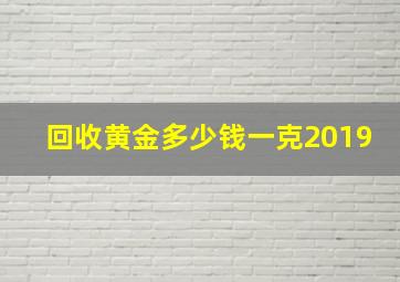 回收黄金多少钱一克2019