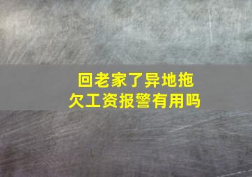 回老家了异地拖欠工资报警有用吗