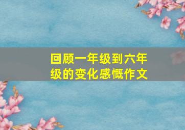 回顾一年级到六年级的变化感慨作文