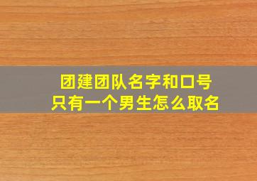 团建团队名字和口号只有一个男生怎么取名