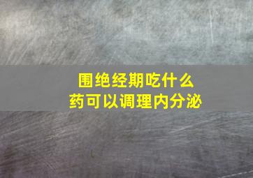 围绝经期吃什么药可以调理内分泌